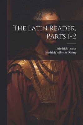 Friedrich Jacobs, Friedrich Wilhelm Döring - Latin Reader, Parts 1-2, Häftad