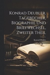 bokomslag Konrad Deubler. Tagebcher, Biographie und Briefwechsel, Zweiter Theil