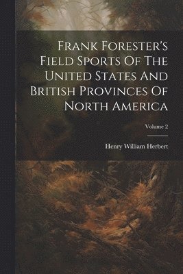 Henry William Herbert - Frank Forester's Field Sports Of The United States And British Provinces Of North America; Volume 2, Häftad