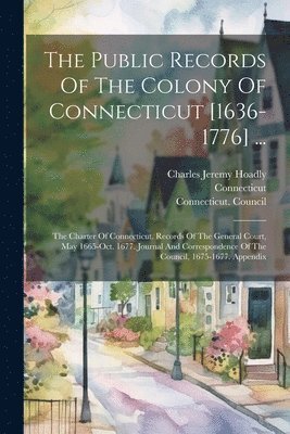 bokomslag The Public Records Of The Colony Of Connecticut [1636-1776] ...