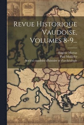 Paul Maillefer, Eugène Mottaz, Société Vaudoise d'Histoire Et d'Arch - Revue Historique Vaudoise, Volumes 8-9..., Häftad