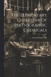 bokomslag The Elementary Chemistry Of Photographic Chemicals