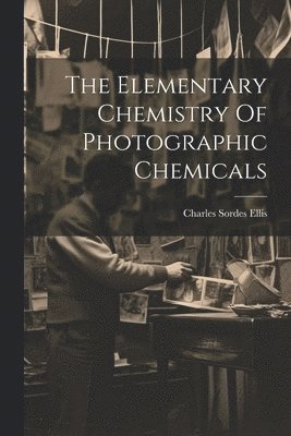 bokomslag Elementary Chemistry Of Photographic Chemicals