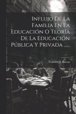 bokomslag Influjo De La Familia En La Educacin O Teora De La Educacin Pblica Y Privada ......