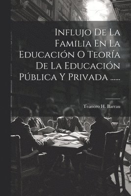 bokomslag Influjo De La Familia En La Educación O Teoría De La Educación Pública Y Privada ......