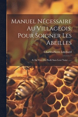 bokomslag Manuel Ncessaire Au Villageois, Pour Soigner Les Abeilles