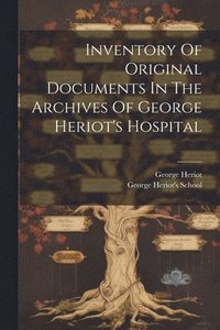 bokomslag Inventory Of Original Documents In The Archives Of George Heriot's Hospital