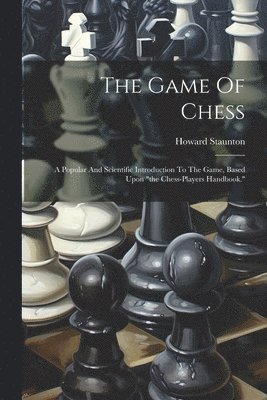 Howard Staunton - Game Of Chess, Häftad