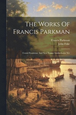 bokomslag The Works Of Francis Parkman