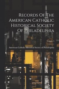 bokomslag Records Of The American Catholic Historical Society Of Philadelphia; Volume 3