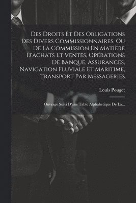 Des Droits Et Des Obligations Des Divers Commissionnaires, Ou De La Commission En Matire D'achats Et Ventes, Oprations De Banque, Assurances, Navigation Fluviale Et Maritime, Transport Par 1