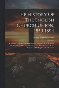 bokomslag The History Of The English Church Union, 1859-1894