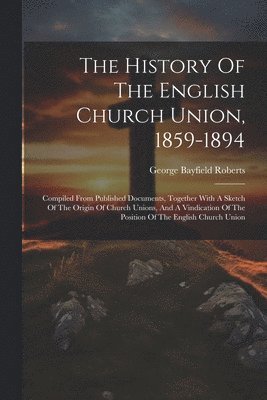 The History Of The English Church Union, 1859-1894 1