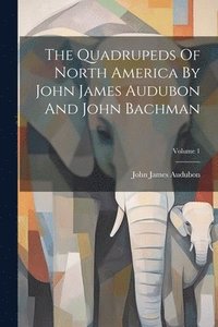 bokomslag The Quadrupeds Of North America By John James Audubon And John Bachman; Volume 1