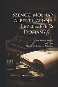 bokomslag Szenczi Molnr Albert Naplja, Levelezse s Iromnyai...