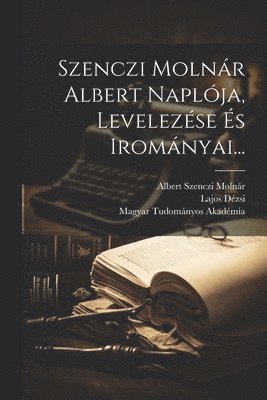 Szenczi Molnr Albert Naplja, Levelezse s Iromnyai... 1