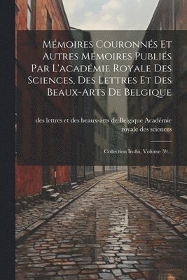 Des Lettr Académie Royale Des Sciences - Mémoires Couronnés Et Autres Mémoires Publiés Par L'académie Royale Des Sciences, Des Lettres Et Des Beaux-arts De Belgique, Häftad