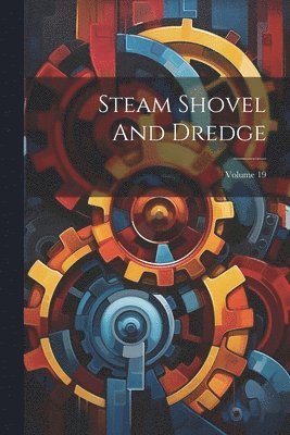 Anonymous - Steam Shovel And Dredge; Volume 19, Häftad