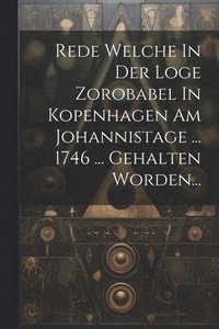 bokomslag Rede Welche In Der Loge Zorobabel In Kopenhagen Am Johannistage ... 1746 ... Gehalten Worden...