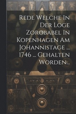 Rede Welche In Der Loge Zorobabel In Kopenhagen Am Johannistage ... 1746 ... Gehalten Worden... 1