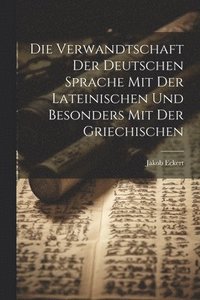 bokomslag Die Verwandtschaft Der Deutschen Sprache Mit Der Lateinischen Und Besonders Mit Der Griechischen