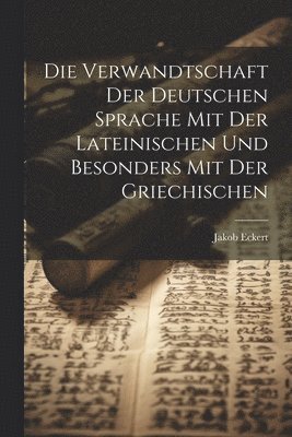 Die Verwandtschaft Der Deutschen Sprache Mit Der Lateinischen Und Besonders Mit Der Griechischen 1