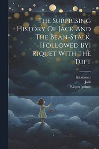 bokomslag The Surprising History Of Jack And The Bean-stalk. [followed By] Riquet With The Tuft