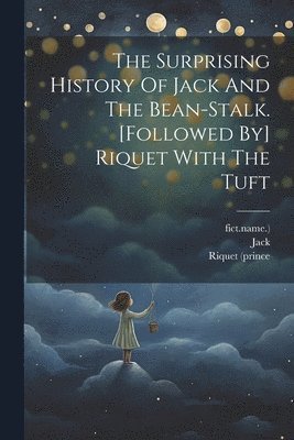 The Surprising History Of Jack And The Bean-stalk. [followed By] Riquet With The Tuft 1