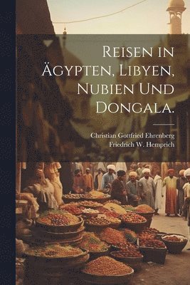 Reisen in Ägypten, Libyen, Nubien und Dongala.