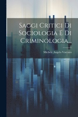 Saggi Critici Di Sociologia E Di Criminologia... 1