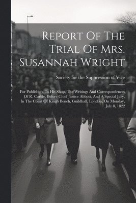 Society for the Suppression of Vice - Report Of The Trial Of Mrs. Susannah Wright, Häftad