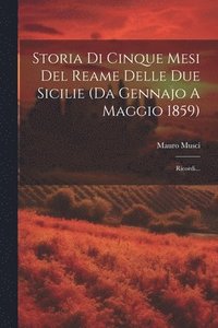 bokomslag Storia Di Cinque Mesi Del Reame Delle Due Sicilie (da Gennajo A Maggio 1859)