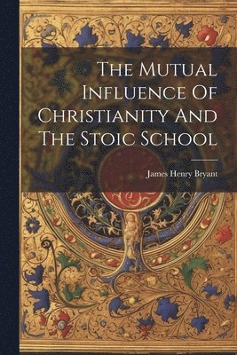 bokomslag The Mutual Influence Of Christianity And The Stoic School