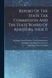 bokomslag Report Of The State Tax Commission And The State Board Of Assessors, Issue 11