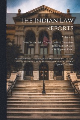 Uttar Pradesh (India) High Court of, India Supreme Court, Great Britain Privy Council Judicial - Indian Law Reports, Häftad