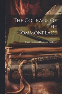 bokomslag Courage Of The Commonplace