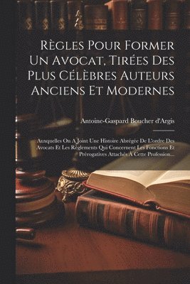bokomslag Règles Pour Former Un Avocat, Tirées Des Plus Célèbres Auteurs Anciens Et Modernes