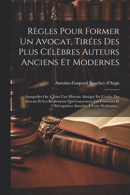 Rgles Pour Former Un Avocat, Tires Des Plus Clbres Auteurs Anciens Et Modernes 1