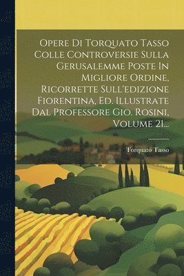 bokomslag Opere Di Torquato Tasso Colle Controversie Sulla Gerusalemme Poste In Migliore Ordine, Ricorrette Sull'edizione Fiorentina, Ed. Illustrate Dal Professore Gio. Rosini, Volume 21...