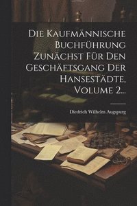 bokomslag Die Kaufmnnische Buchfhrung Zunchst Fr Den Geschftsgang Der Hansestdte, Volume 2...