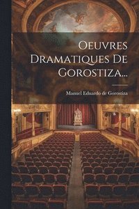 bokomslag Oeuvres Dramatiques De Gorostiza...