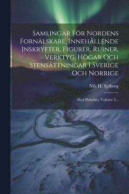 bokomslag Samlingar Fr Nordens Fornlskare, Innehllende Inskryfter, Figurer, Ruiner, Verktyg, Hgar Och Stensttningar I Sverige Och Norrige