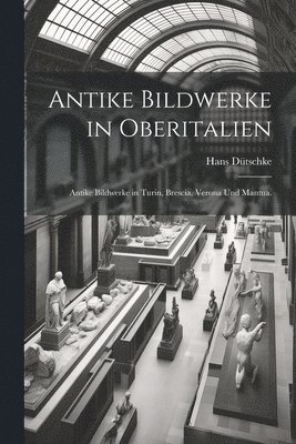 Antike Bildwerke in Oberitalien 1