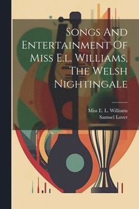 bokomslag Songs And Entertainment Of Miss E.l. Williams, The Welsh Nightingale