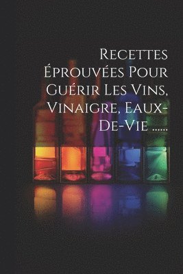 Recettes prouves Pour Gurir Les Vins, Vinaigre, Eaux-de-vie ...... 1