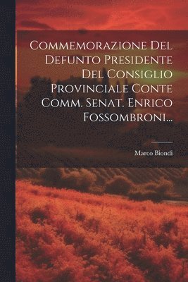 bokomslag Commemorazione Del Defunto Presidente Del Consiglio Provinciale Conte Comm. Senat. Enrico Fossombroni...