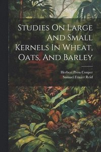 bokomslag Studies On Large And Small Kernels In Wheat, Oats, And Barley