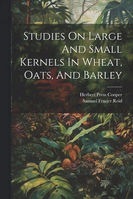Studies On Large And Small Kernels In Wheat, Oats, And Barley 1