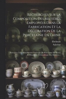 bokomslag Recherches Sur La Composition Des Matires Employes Dans La Fabrication Et La Dcoration De La Porcelaine En Chine