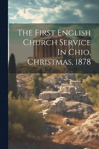 bokomslag The First English Church Service In Chio, Christmas, 1878